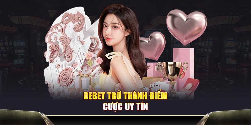 Debet trở thành điểm cược uy tín