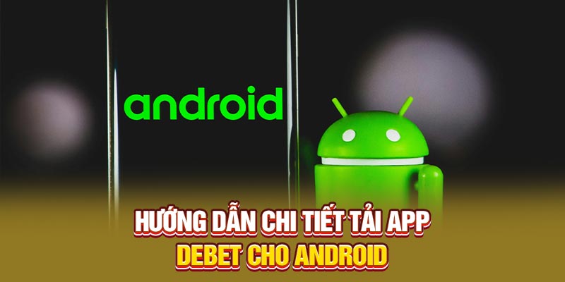 Hướng dẫn chi tiết tải app Debet cho Android